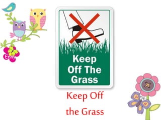 Enny
Keep Off
the Grass
 