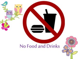 Enny
No Food andDrinks
 