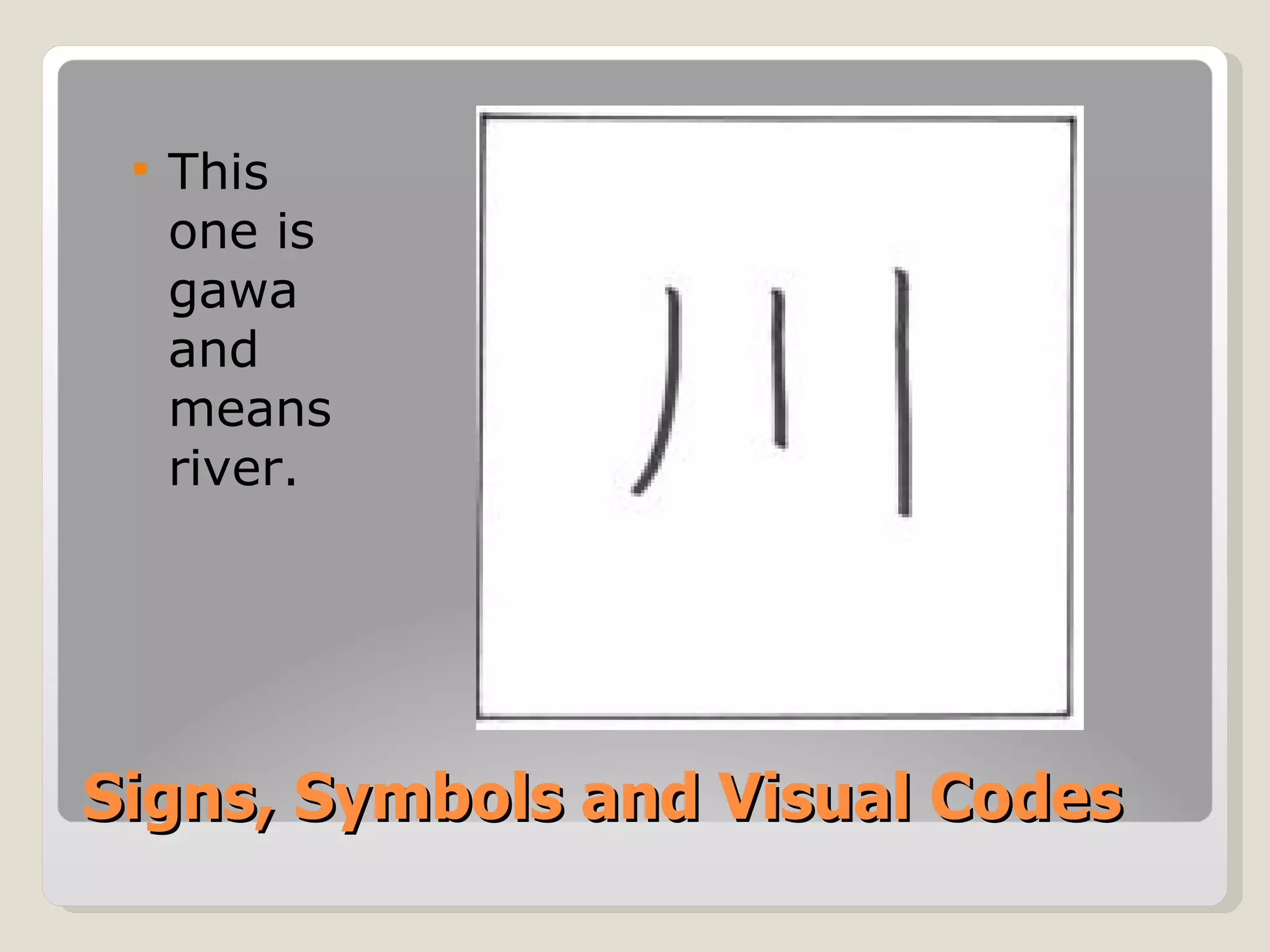 Signs, Symbols and Visual Codes This one is gawa and means river. 