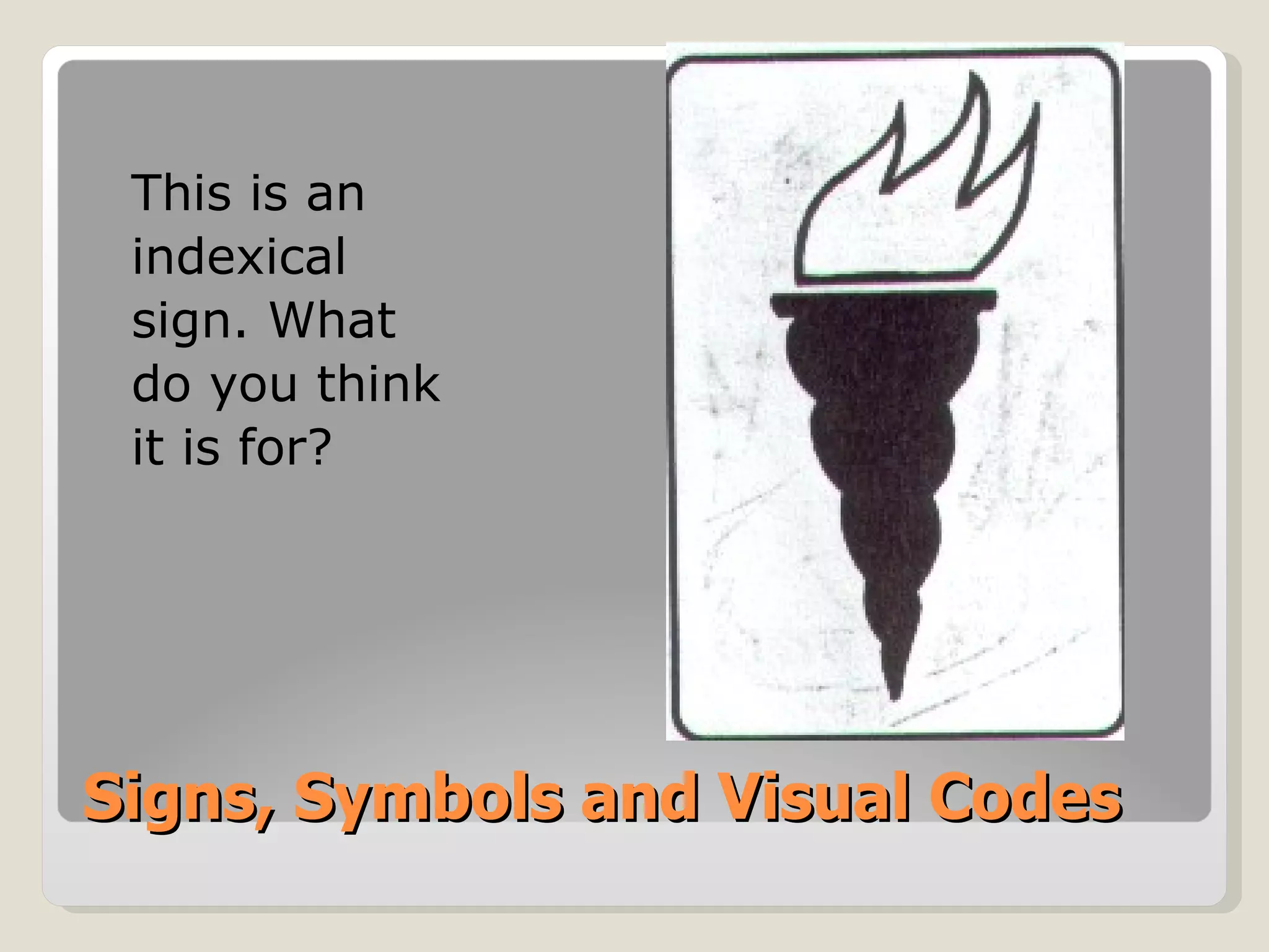 Signs, Symbols and Visual Codes This is an indexical sign. What do you think it is for? 