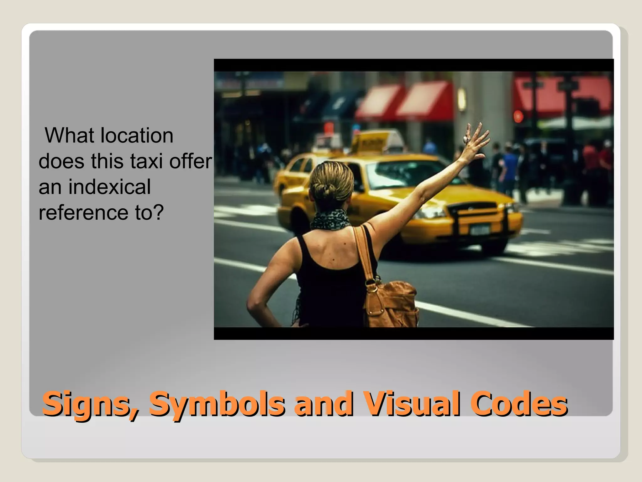 Signs, Symbols and Visual Codes What location does this taxi offer an indexical reference to? 