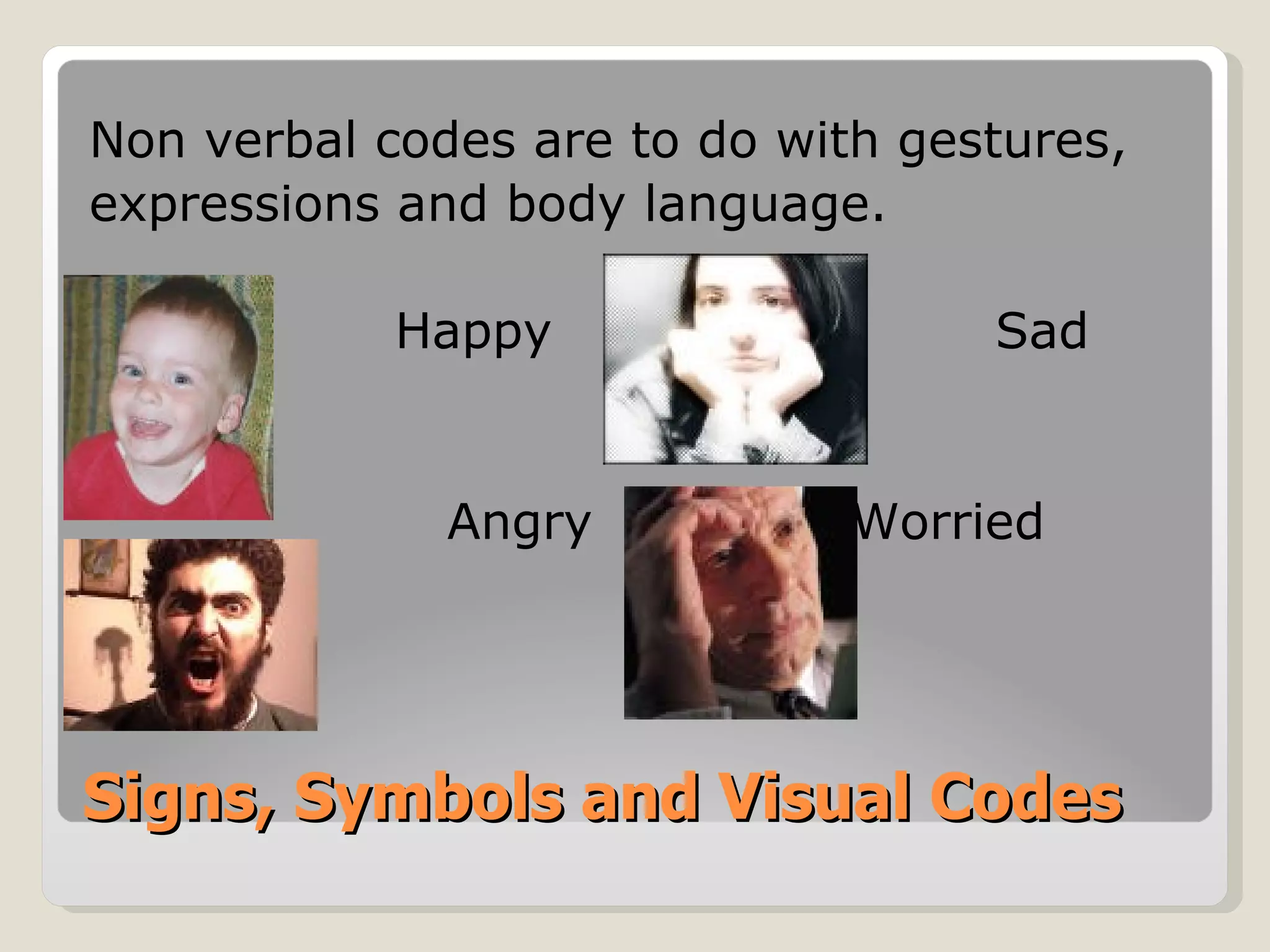 Signs, Symbols and Visual Codes Non verbal codes are to do with gestures, expressions and body language.   Happy  Sad   Angry Worried 