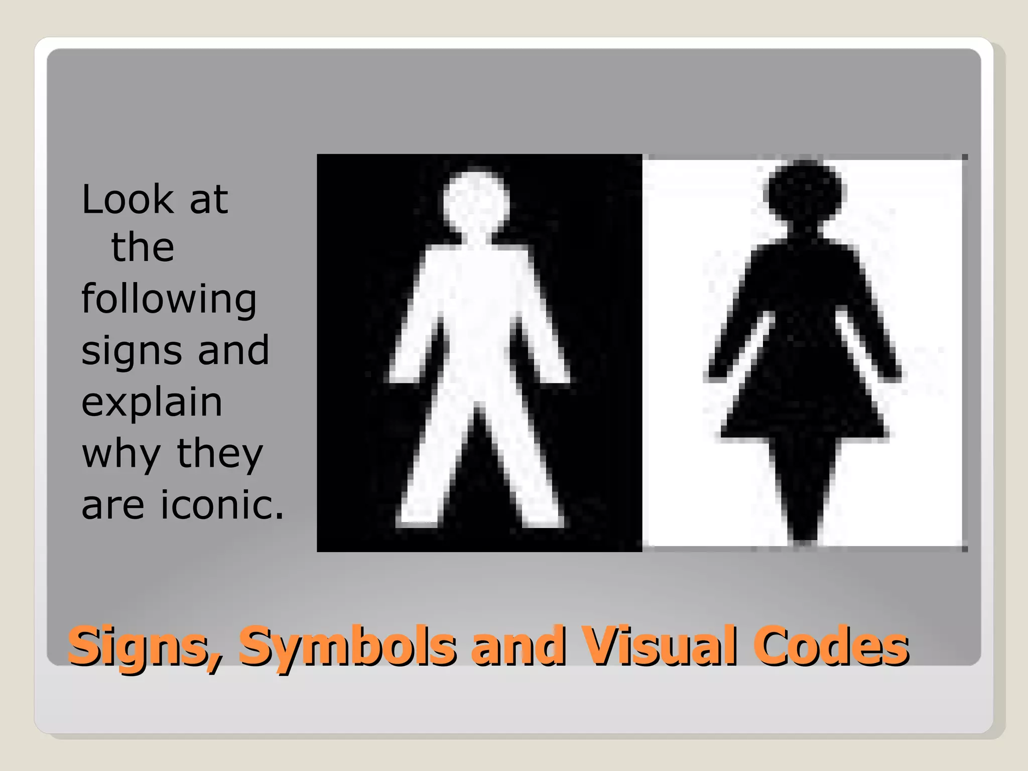 Signs, Symbols and Visual Codes Look at the following signs and explain why they are iconic. 