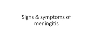 Signs & symptoms of
meningitis
 