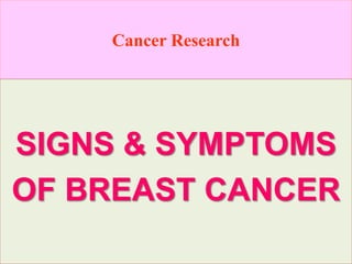Cancer Research
SIGNS & SYMPTOMS
OF BREAST CANCER
 