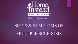 SIGNS & SYMPTOMS OF
MULTIPLE SCLEROSIS
 