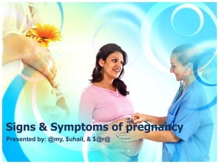 Signs & Symptoms of pregnancy
Presented by: @my, $uhail, & $@r@
 
