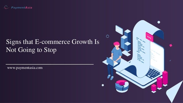 Signs that E-commerce Growth Is
Not Going to Stop
www.paymentasia.com
 