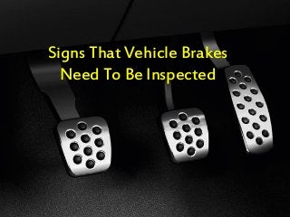 Signs That Vehicle Brakes
Need To Be Inspected
 