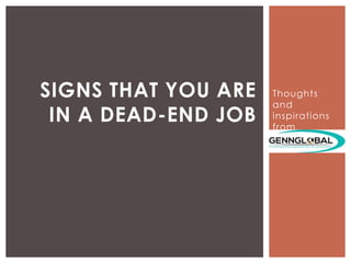 Thoughts
and
inspirations
from
SIGNS THAT YOU ARE
IN A DEAD-END JOB
 