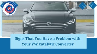 Signs That You Have a Problem with
Your VW Catalytic Converter
 