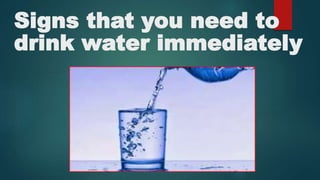 Signs that you need to
drink water immediately
 