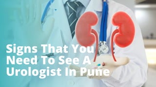 Signs That You
Need To See A
Urologist In Pune
 