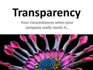 Transparency
                       Four circumstances when your
                         company really needs it…




Jennifer Dapko, Ph.D. © 2012                          1
 