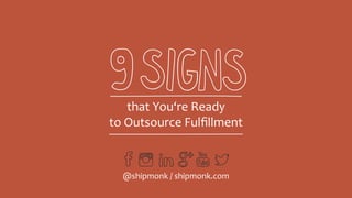 that You‘re Ready
to Outsource Fulﬁllment
@shipmonk / shipmonk.com
 