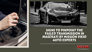 SIGNS TO PINPOINT THE
FAILED TRANSMISSION IN
MASERATI BY MISSION VIEJO
AUTO EXPERTS
 