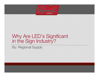 Why Are LED’s Signiﬁcant
in the Sign Industry?
By: Regional Supply
 