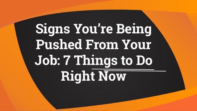 Signs You Are Being Pushed Out Of Your Job Signs you are being pushed from your job 7 things to do right now