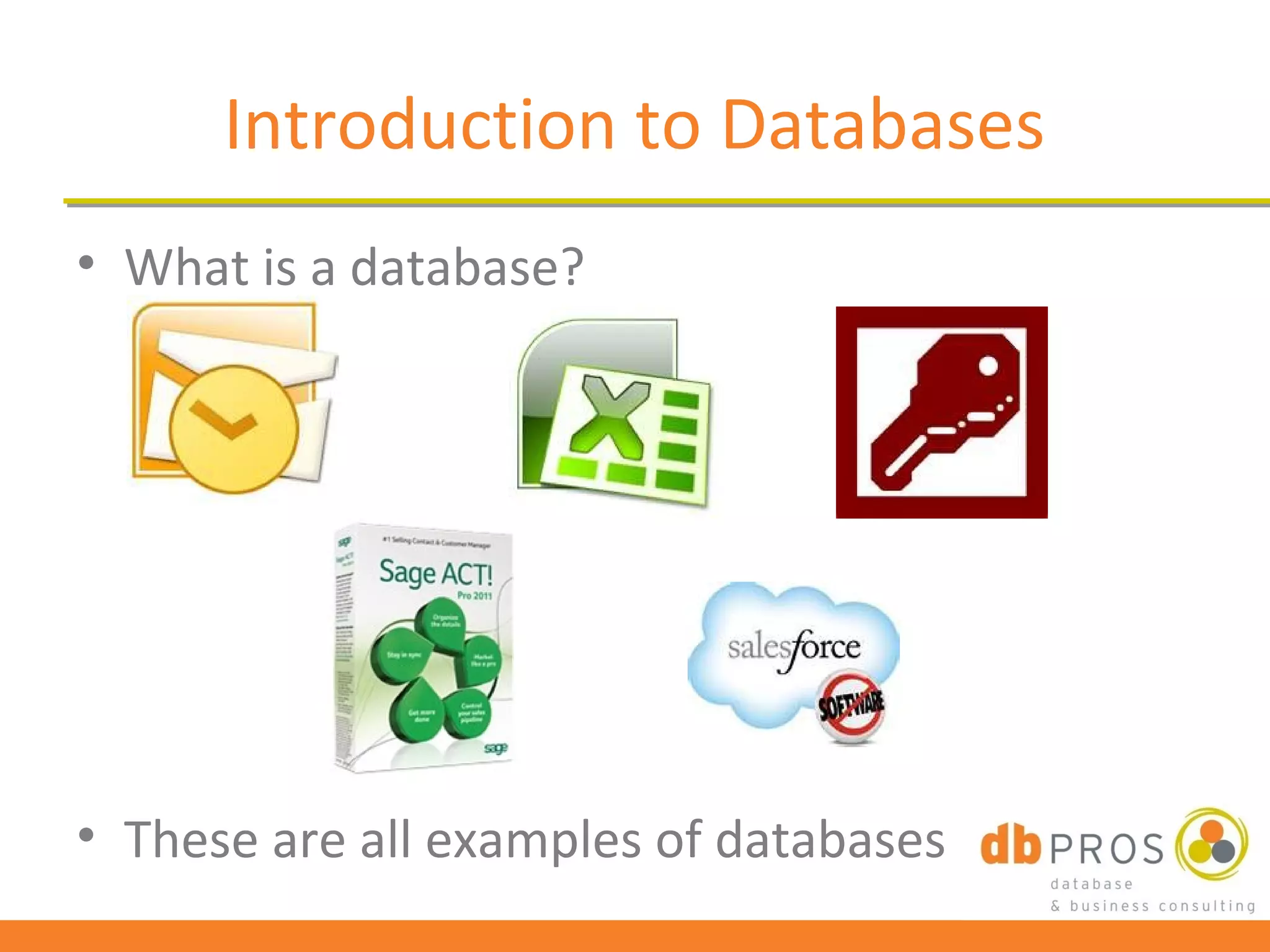 Introduction to Databases
• What is a database?




• These are all examples of databases
 