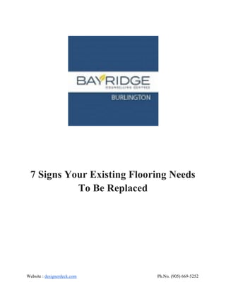 Website : designerdeck.com Ph.No. (905) 669-5252
7 Signs Your Existing Flooring Needs
To Be Replaced
 
