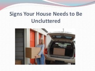 Signs Your House Needs to Be
Uncluttered
 
