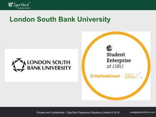 Private and Confidential – SignTech Paperless Solutions Limited © 2016 Leke@signtechforms.com
London South Bank University
 