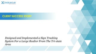 CLIENT SUCCESS STORY
Designed and Implemented a Sign Tracking
System For a Large Realtor From The Tri-state
Area
 