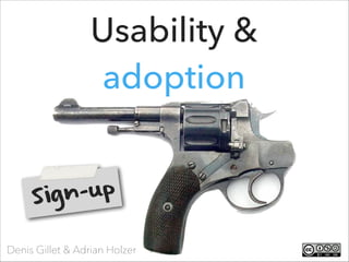 Usability &
adoption
gn-up
Si
Denis Gillet & Adrian Holzer

 