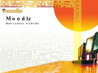 Moodle Our course website 