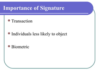 Importance of Signature

  Transaction


  Individuals   less likely to object

  Biometric
 