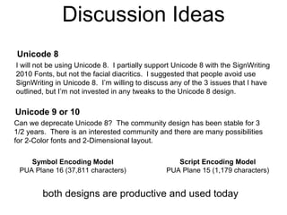 Discussion Ideas
Unicode 9 or 10
Can we deprecate Unicode 8? The community design has been stable for 3
1/2 years. There i...