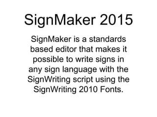 SignMaker 2015
SignMaker is a standards
based editor that makes it
possible to write signs in
any sign language with the
S...