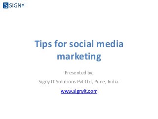 Tips for social media
marketing
Presented by,
Signy IT Solutions Pvt Ltd, Pune, India.
www.signyit.com
 