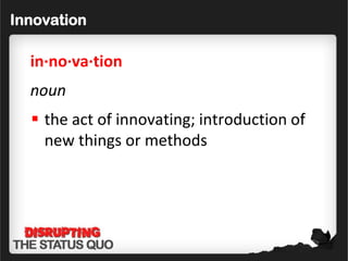 Innovation

  in·no·va·tion
  noun
   the act of innovating; introduction of
    new things or methods
 