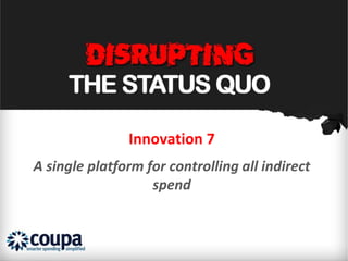 Innovation 7
A single platform for controlling all indirect
                   spend
 