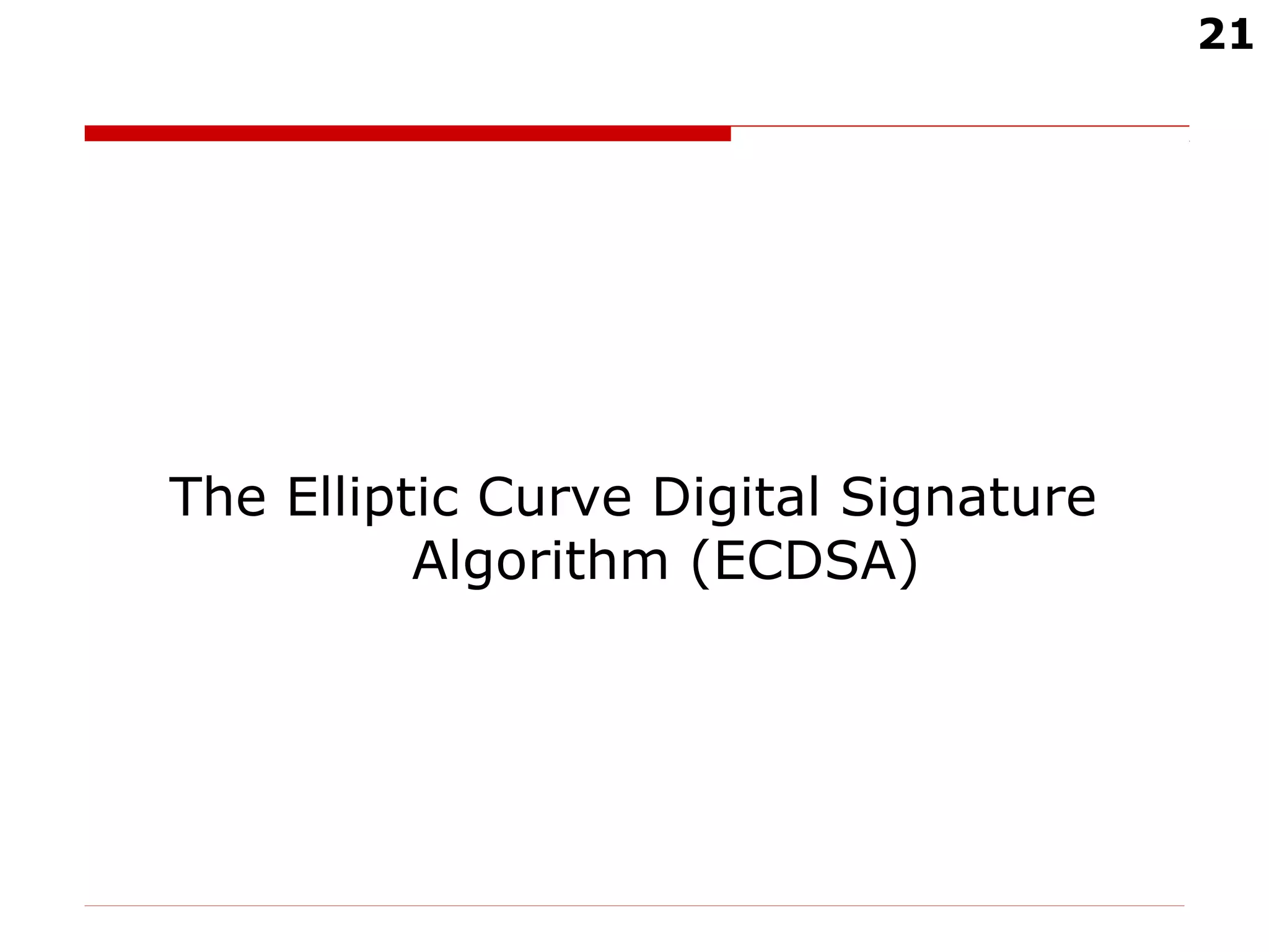 21
The Elliptic Curve Digital Signature
Algorithm (ECDSA)
 