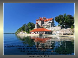 Y cuando recibo por cualquier motivo la disculpa ajena,  trato de ser de fácil perdón y olvido.  Bastante penitencia paga quien asume su culpa  como para se cometa el exceso de hacerle el momento más difícil. 