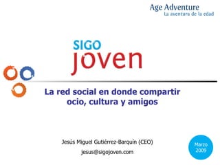 La red social en donde compartir ocio, cultura y amigos Jesús Miguel Gutiérrez-Barquín (CEO) [email_address] Marzo 2009 