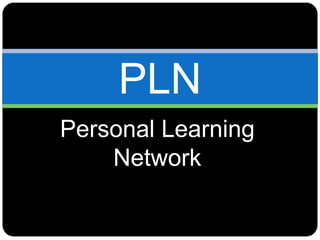 Personal Learning
Network
PLN
 