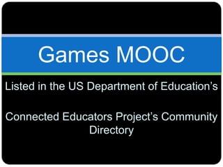 Listed in the US Department of Education’s
Connected Educators Project’s Community
Directory
Games MOOC
 