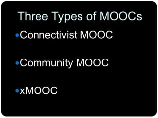Three Types of MOOCs
Connectivist MOOC
Community MOOC
xMOOC
 