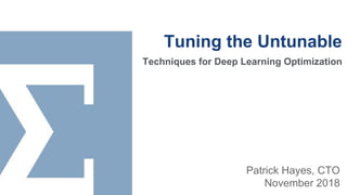 Tuning the Untunable
Techniques for Deep Learning Optimization
Patrick Hayes, CTO
November 2018
 