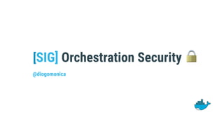 [SIG] Orchestration Security 🔒
@diogomonica
 