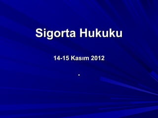 Sigorta Hukuku
  14-15 Kasım 2012

         .
 
