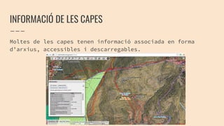 INFORMACIÓ DE LES CAPES
Moltes de les capes tenen informació associada en forma
d’arxius, accessibles i descarregables.
 