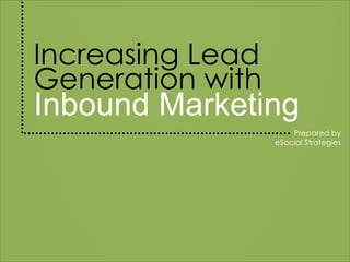 Increasing Lead
Generation with
Inbound Marketing
Prepared by
eSocial Strategies
 