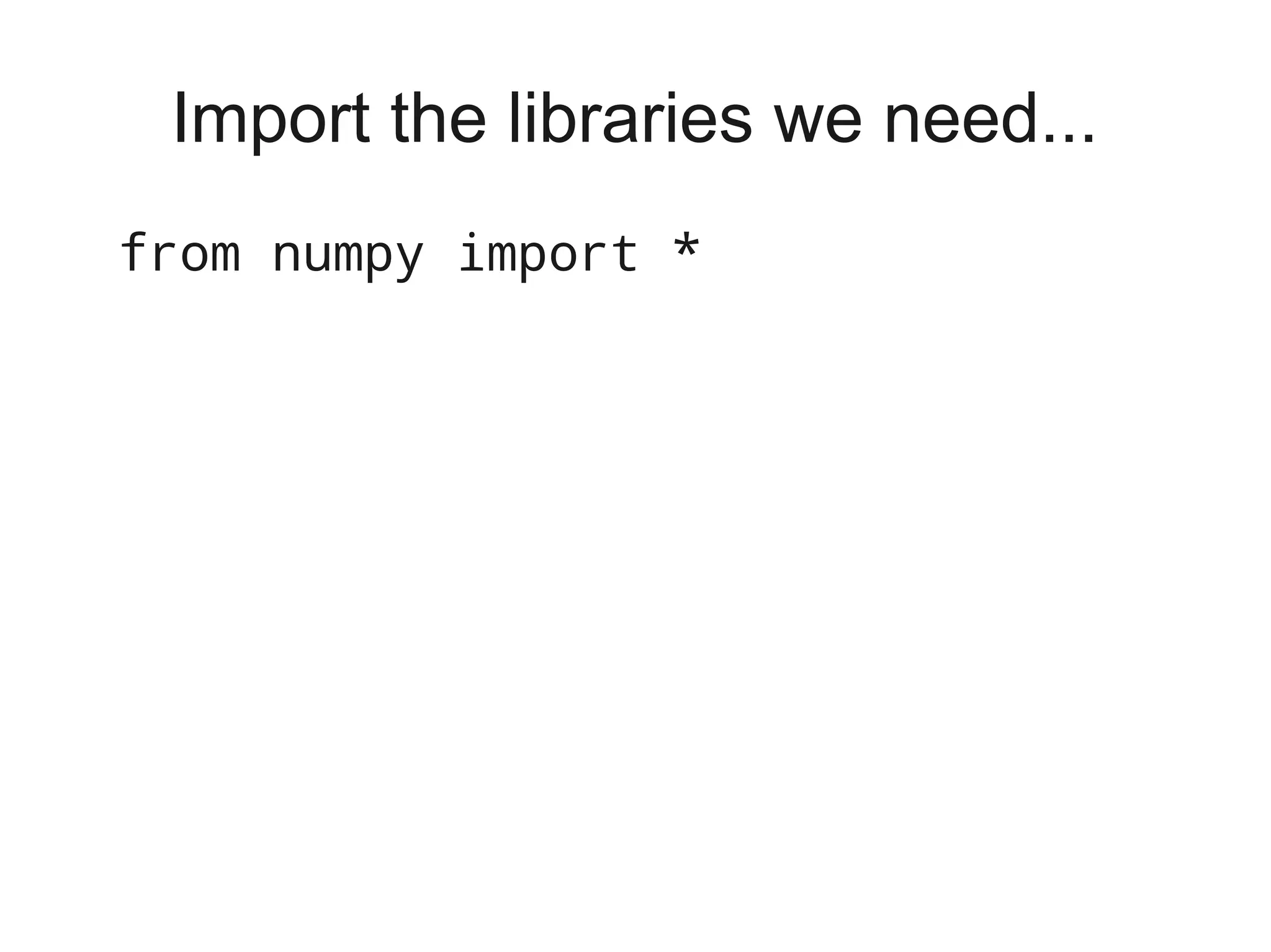 Import the libraries we need...
from numpy import *
 