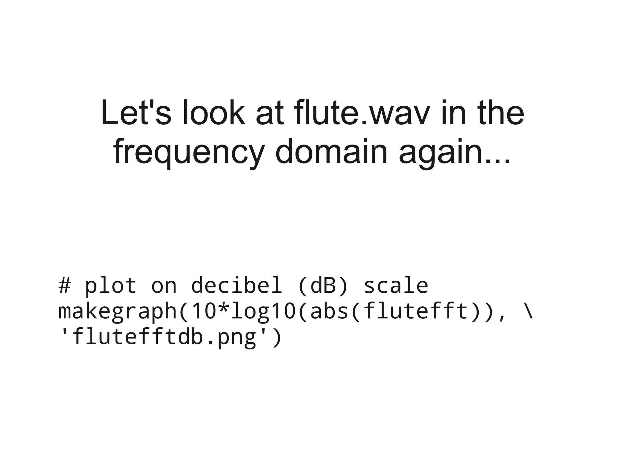Let's look at flute.wav in the
    frequency domain again...


# plot on decibel (dB) scale
makegraph(10*log10(abs(flutefft)), 
'flutefftdb.png')
 