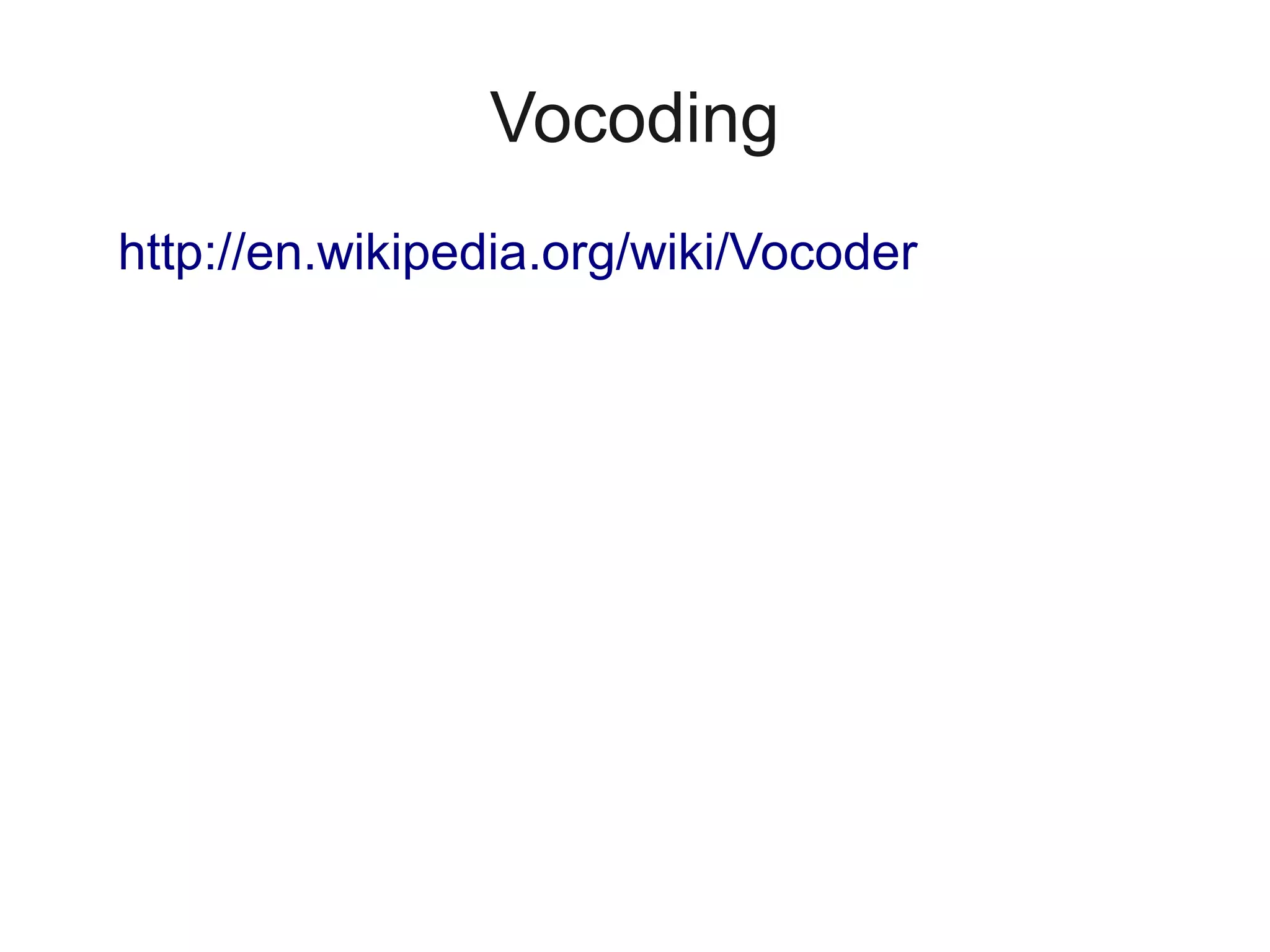 Vocoding
http://en.wikipedia.org/wiki/Vocoder
 