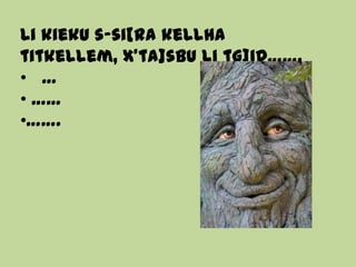 Li kieku s-si[ra kellha
titkellem, x’ta]sbu li tg]id…….
• …
• ……
•…….
 
